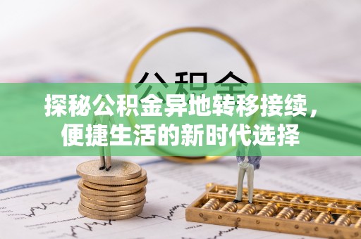 户县探秘公积金异地转移接续，便捷生活的新时代选择