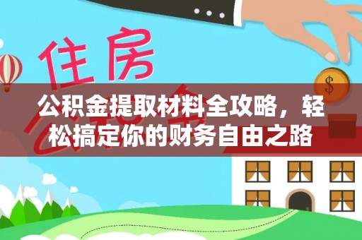 户县公积金提取材料全攻略，轻松搞定你的财务自由之路