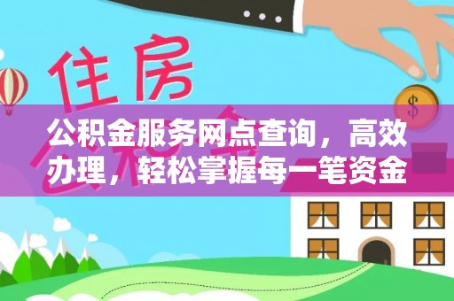 户县公积金服务网点查询，高效办理，轻松掌握每一笔资金动态