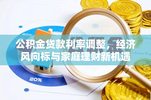 户县公积金贷款利率调整，经济风向标与家庭理财新机遇