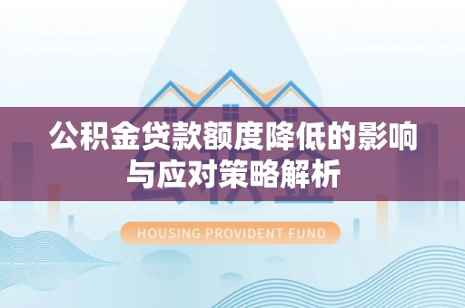 户县公积金贷款额度降低的影响与应对策略解析