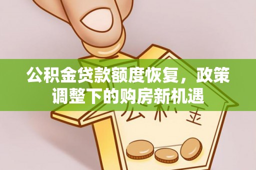 户县公积金贷款额度恢复，政策调整下的购房新机遇