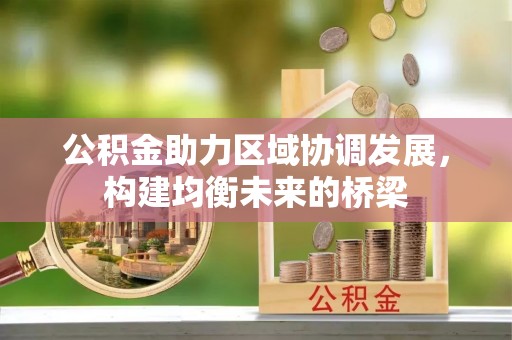 户县公积金助力区域协调发展，构建均衡未来的桥梁