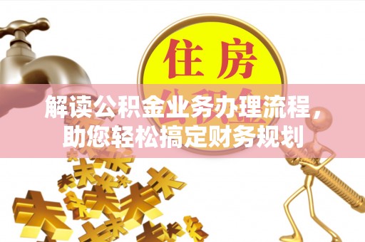 户县解读公积金业务办理流程，助您轻松搞定财务规划