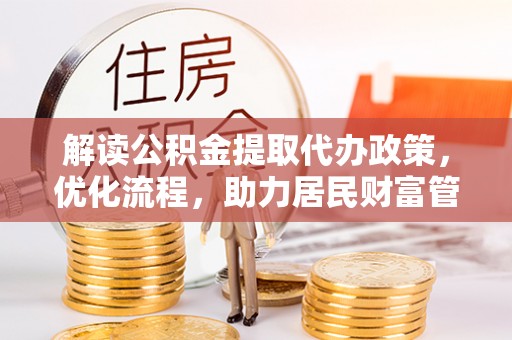户县解读公积金提取代办政策，优化流程，助力居民财富管理