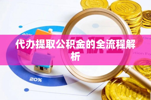 户县代办提取公积金的全流程解析