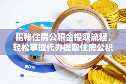 户县揭秘住房公积金提取流程，轻松掌握代办提取住房公积金技巧