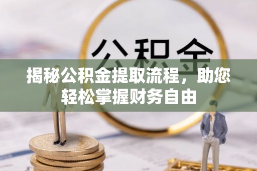 户县揭秘公积金提取流程，助您轻松掌握财务自由