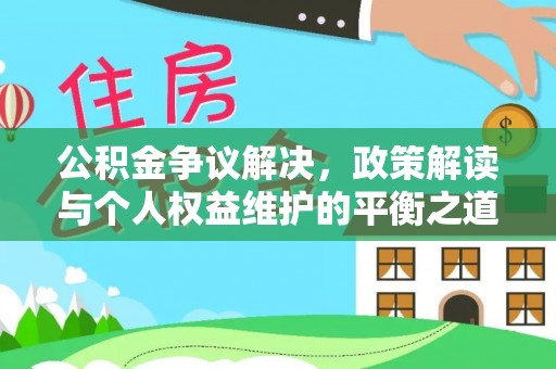 户县公积金争议解决，政策解读与个人权益维护的平衡之道