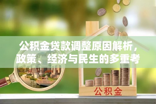 户县公积金贷款调整原因解析，政策、经济与民生的多重考量
