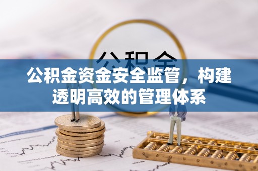 户县公积金资金安全监管，构建透明高效的管理体系