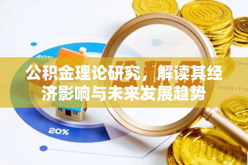户县公积金理论研究，解读其经济影响与未来发展趋势