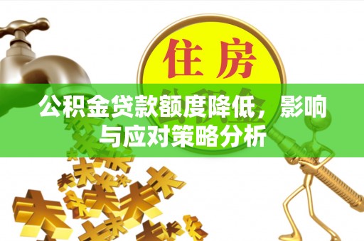 户县公积金贷款额度降低，影响与应对策略分析