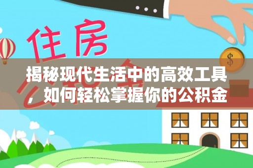 户县揭秘现代生活中的高效工具，如何轻松掌握你的公积金查询方式