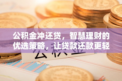 户县公积金冲还贷，智慧理财的优选策略，让贷款还款更轻松