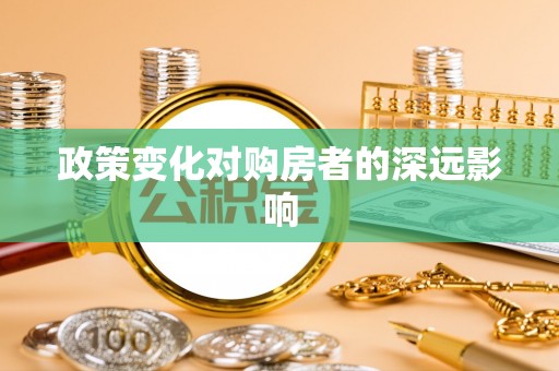 户县政策变化对购房者的深远影响