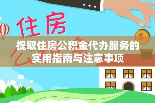 户县提取住房公积金代办服务的实用指南与注意事项