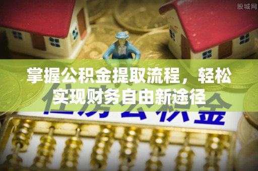 户县掌握公积金提取流程，轻松实现财务自由新途径