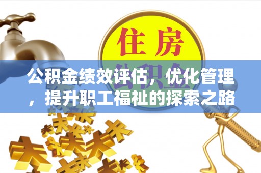 户县公积金绩效评估，优化管理，提升职工福祉的探索之路