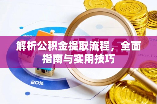 户县解析公积金提取流程，全面指南与实用技巧