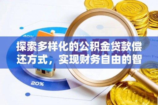 户县探索多样化的公积金贷款偿还方式，实现财务自由的智慧选择