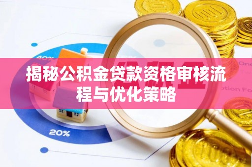 户县揭秘公积金贷款资格审核流程与优化策略