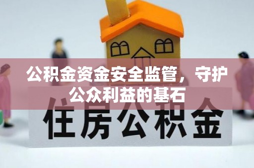 户县公积金资金安全监管，守护公众利益的基石