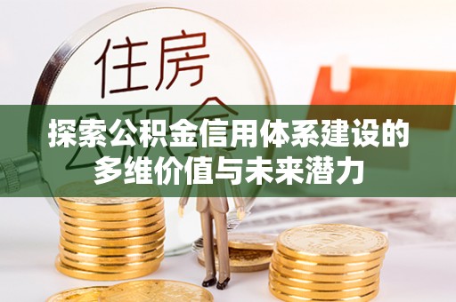 户县探索公积金信用体系建设的多维价值与未来潜力