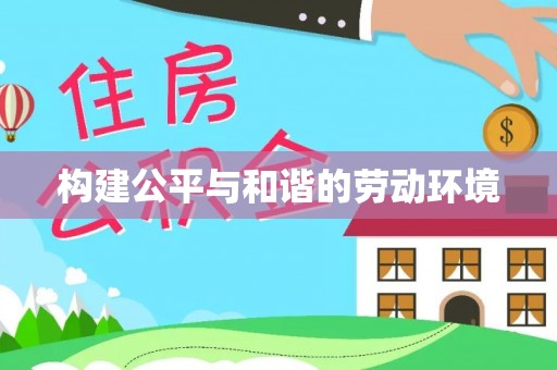 户县构建公平与和谐的劳动环境