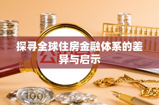 户县探寻全球住房金融体系的差异与启示