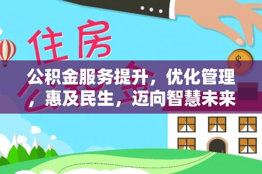 户县公积金服务提升，优化管理，惠及民生，迈向智慧未来