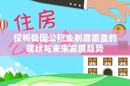 户县探析我国公积金制度覆盖的现状与未来发展趋势