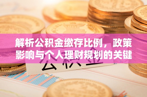户县解析公积金缴存比例，政策影响与个人理财规划的关键