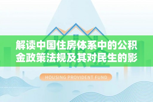 户县解读中国住房体系中的公积金政策法规及其对民生的影响