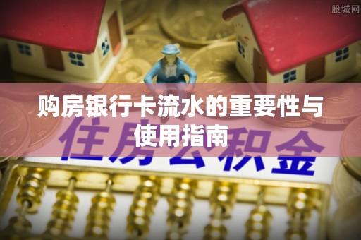 户县购房银行卡流水的重要性与使用指南