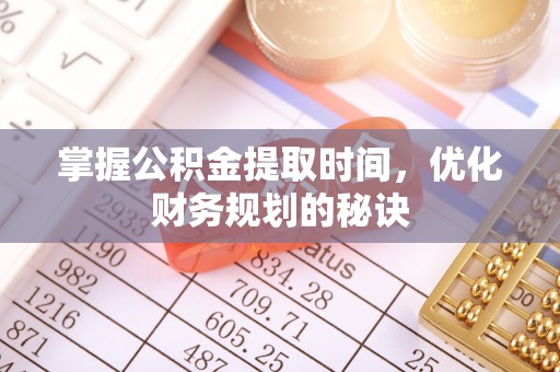 户县掌握公积金提取时间，优化财务规划的秘诀