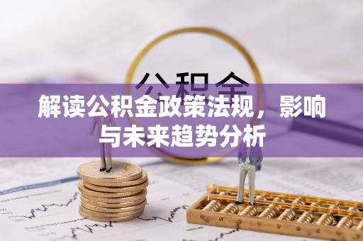 户县解读公积金政策法规，影响与未来趋势分析