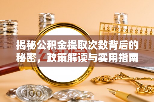 户县揭秘公积金提取次数背后的秘密，政策解读与实用指南