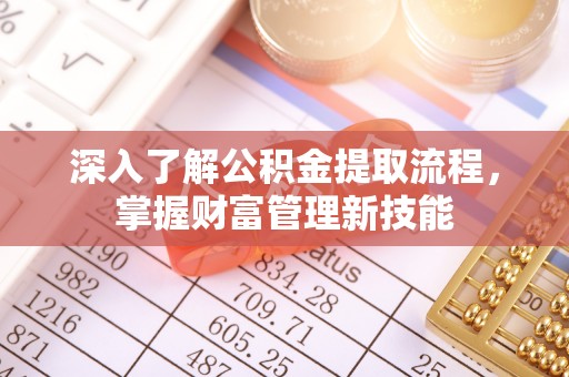 户县深入了解公积金提取流程，掌握财富管理新技能
