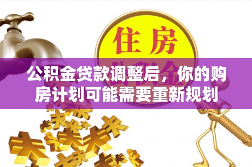 户县公积金贷款调整后，你的购房计划可能需要重新规划