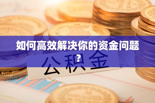 户县如何高效解决你的资金问题？