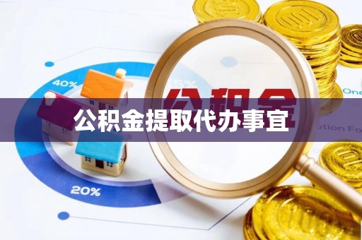 户县公积金提取代办事宜