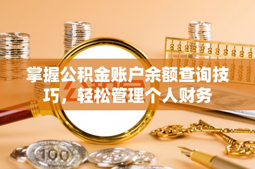 户县掌握公积金账户余额查询技巧，轻松管理个人财务