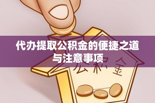 户县代办提取公积金的便捷之道与注意事项