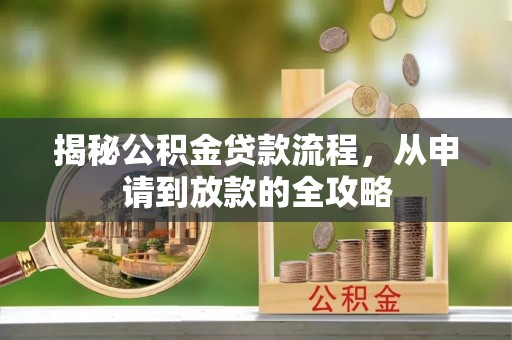 户县揭秘公积金贷款流程，从申请到放款的全攻略