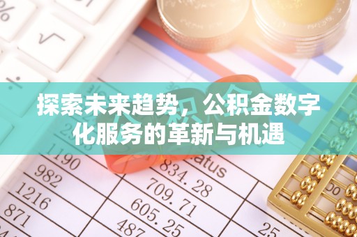 户县探索未来趋势，公积金数字化服务的革新与机遇