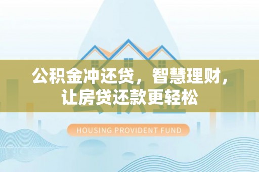 户县公积金冲还贷，智慧理财，让房贷还款更轻松