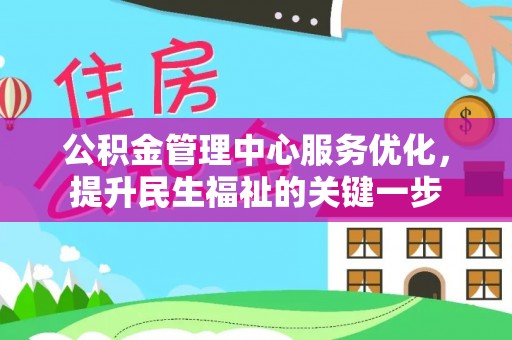 户县公积金管理中心服务优化，提升民生福祉的关键一步