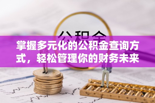 户县掌握多元化的公积金查询方式，轻松管理你的财务未来
