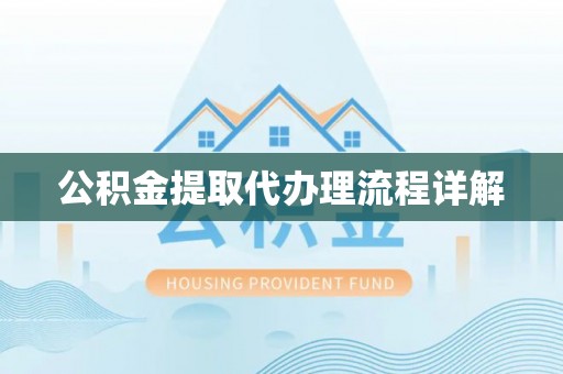 户县公积金提取代办理流程详解
